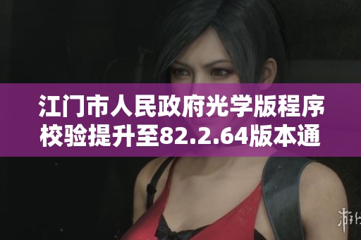 江門市人民政府光學(xué)版程序校驗(yàn)提升至82.2.64版本通知