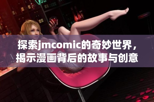 探索jmcomic的奇妙世界，揭示漫畫(huà)背后的故事與創(chuàng)意
