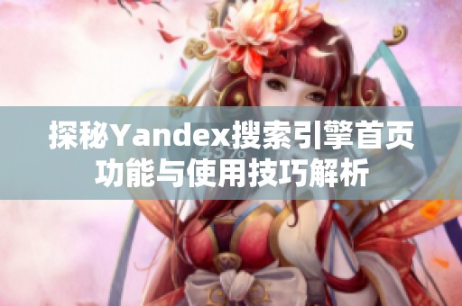 探秘Yandex搜索引擎首頁(yè)功能與使用技巧解析