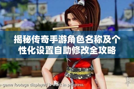 揭秘傳奇手游角色名稱及個性化設(shè)置自助修改全攻略