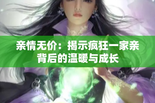 親情無價(jià)：揭示瘋狂一家親背后的溫暖與成長