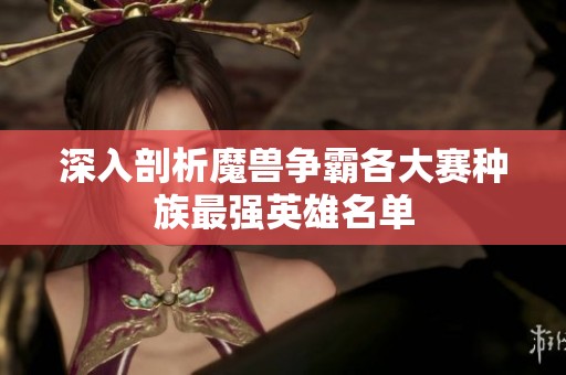 深入剖析魔獸爭霸各大賽種族最強(qiáng)英雄名單