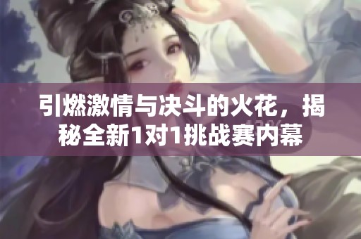 引燃激情與決斗的火花，揭秘全新1對1挑戰(zhàn)賽內(nèi)幕