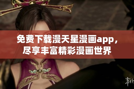 免費(fèi)下載漫天星漫畫(huà)app，盡享豐富精彩漫畫(huà)世界