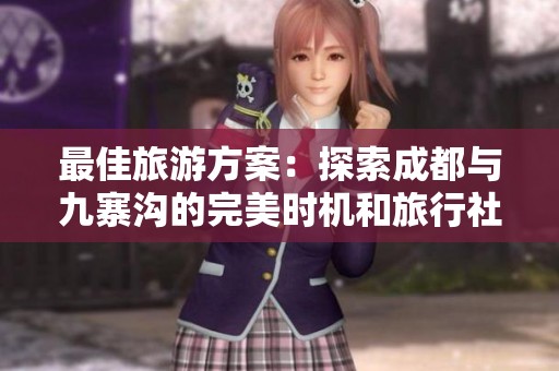 最佳旅游方案：探索成都與九寨溝的完美時(shí)機(jī)和旅行社推薦