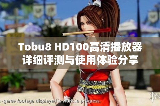 Tobu8 HD100高清播放器詳細(xì)評測與使用體驗分享