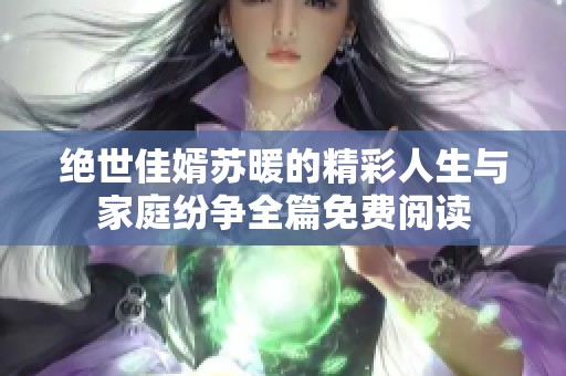 絕世佳婿蘇暖的精彩人生與家庭紛爭(zhēng)全篇免費(fèi)閱讀