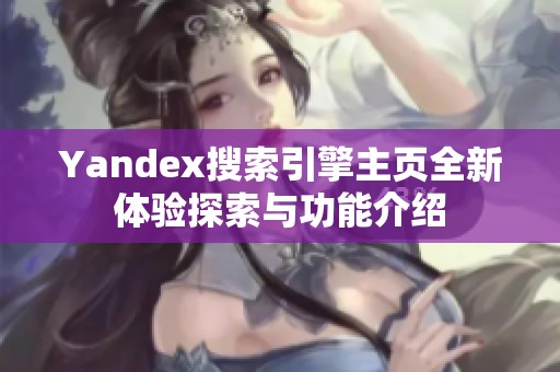 Yandex搜索引擎主頁(yè)全新體驗(yàn)探索與功能介紹
