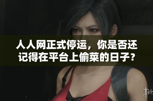 人人網(wǎng)正式停運(yùn)，你是否還記得在平臺上偷菜的日子？