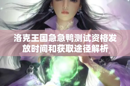 洛克王國急急鴨測試資格發(fā)放時間和獲取途徑解析