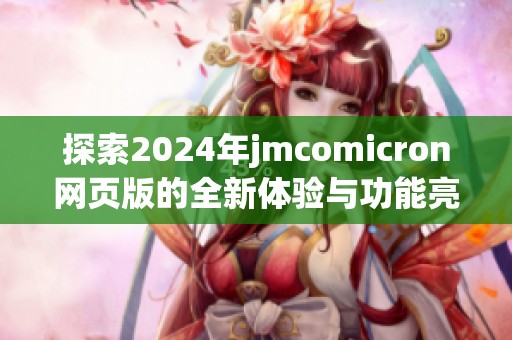 探索2024年jmcomicron網(wǎng)頁(yè)版的全新體驗(yàn)與功能亮點(diǎn)