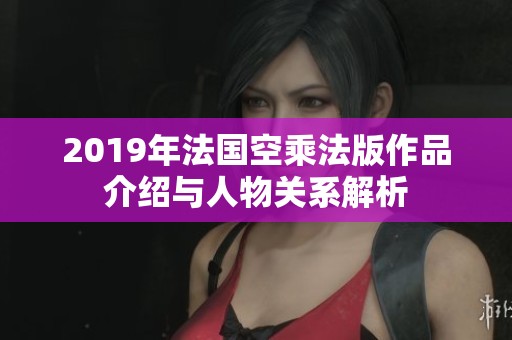2019年法國空乘法版作品介紹與人物關系解析