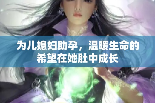 為兒媳婦助孕，溫暖生命的希望在她肚中成長
