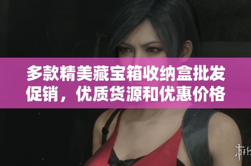 多款精美藏寶箱收納盒批發(fā)促銷(xiāo)，優(yōu)質(zhì)貨源和優(yōu)惠價(jià)格盡在這里！