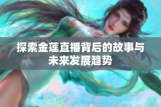 探索金蓮直播背后的故事與未來發(fā)展趨勢(shì)