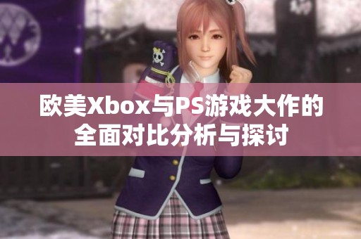 歐美Xbox與PS游戲大作的全面對(duì)比分析與探討