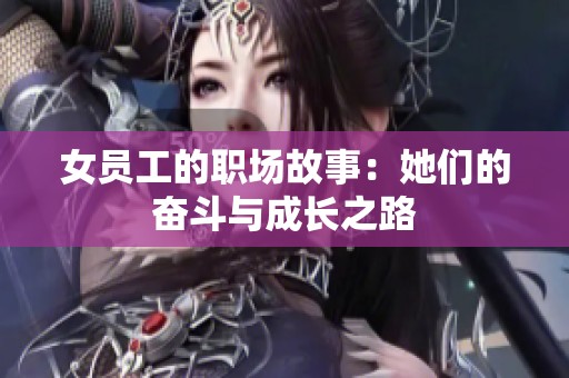 女員工的職場故事：她們的奮斗與成長之路