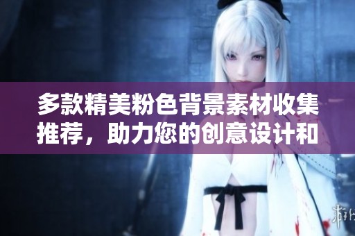 多款精美粉色背景素材收集推薦，助力您的創(chuàng)意設(shè)計和視覺效果提升