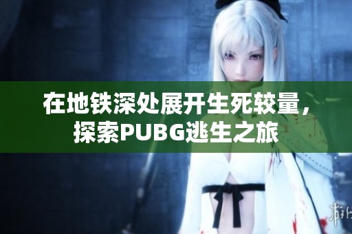 在地鐵深處展開生死較量，探索PUBG逃生之旅