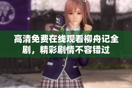 高清免費(fèi)在線觀看柳舟記全劇，精彩劇情不容錯(cuò)過