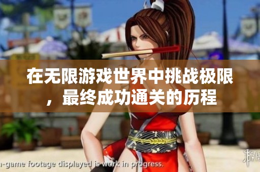 在無(wú)限游戲世界中挑戰(zhàn)極限，最終成功通關(guān)的歷程