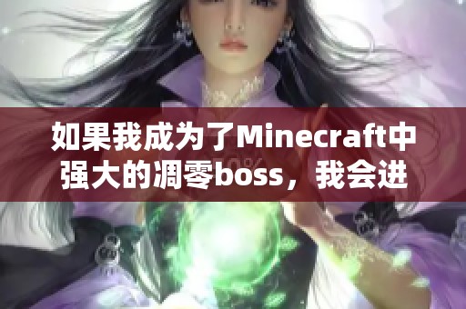 如果我成為了Minecraft中強(qiáng)大的凋零boss，我會(huì)進(jìn)行怎樣的冒險(xiǎn)與挑戰(zhàn)呢