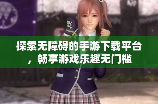 探索無障礙的手游下載平臺(tái)，暢享游戲樂趣無門檻