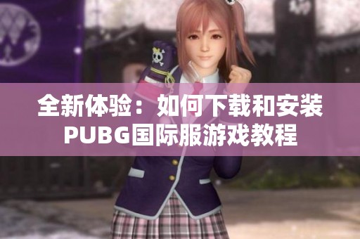 全新體驗：如何下載和安裝PUBG國際服游戲教程
