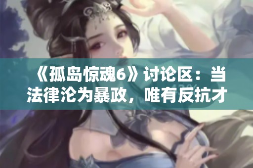 《孤島驚魂6》討論區(qū)：當(dāng)法律淪為暴政，唯有反抗才能實(shí)現(xiàn)真正的正義