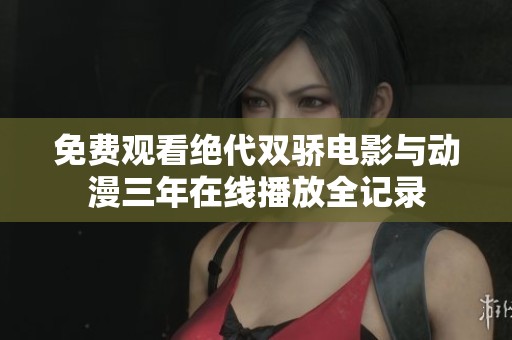 免費觀看絕代雙驕電影與動漫三年在線播放全記錄