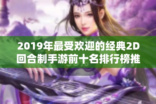 2019年最受歡迎的經(jīng)典2D回合制手游前十名排行榜推薦