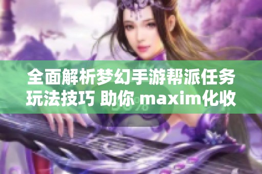 全面解析夢幻手游幫派任務(wù)玩法技巧 助你 maxim化收益的最佳策略