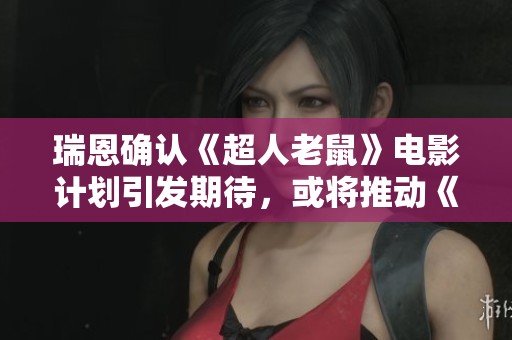 瑞恩確認(rèn)《超人老鼠》電影計(jì)劃引發(fā)期待，或?qū)⑼苿?dòng)《綠巨人大戰(zhàn)金剛狼》項(xiàng)目發(fā)展