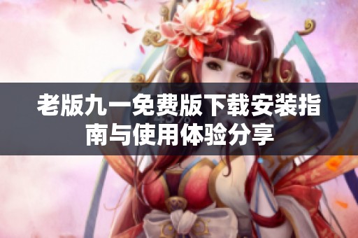 老版九一免費版下載安裝指南與使用體驗分享