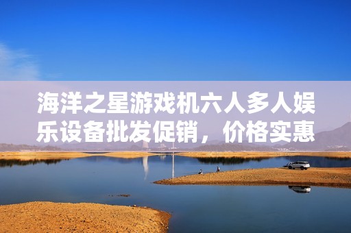 海洋之星游戲機(jī)六人多人娛樂(lè)設(shè)備批發(fā)促銷，價(jià)格實(shí)惠，歡迎咨詢與選購(gòu)！
