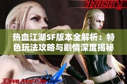 熱血江湖SF版本全解析：特色玩法攻略與劇情深度揭秘盡在SZ9YI游戲站