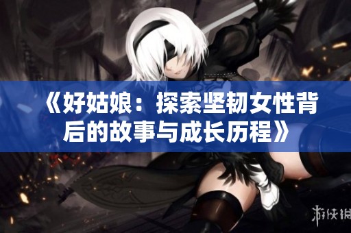 《好姑娘：探索堅(jiān)韌女性背后的故事與成長(zhǎng)歷程》