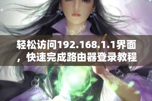 輕松訪問192.168.1.1界面，快速完成路由器登錄教程