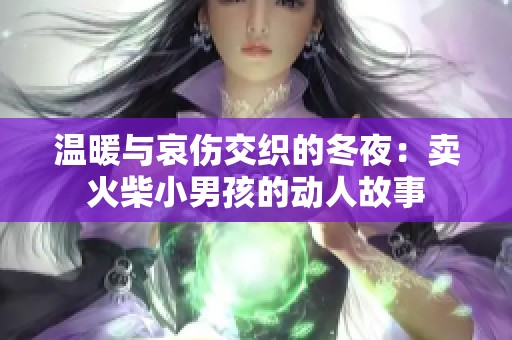 溫暖與哀傷交織的冬夜：賣(mài)火柴小男孩的動(dòng)人故事