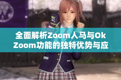 全面解析Zoom人馬與OkZoom功能的獨特優(yōu)勢與應(yīng)用