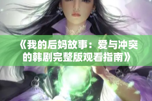 《我的后媽故事：愛與沖突的韓劇完整版觀看指南》