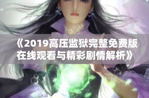 《2019高壓監(jiān)獄完整免費版在線觀看與精彩劇情解析》