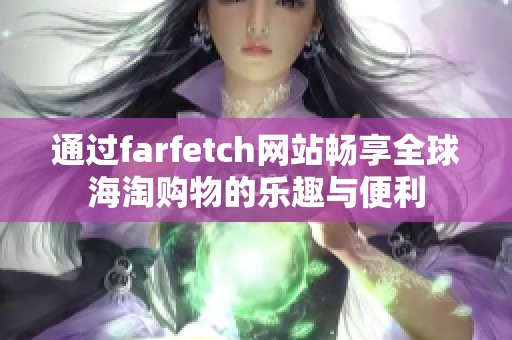 通過farfetch網(wǎng)站暢享全球海淘購(gòu)物的樂趣與便利