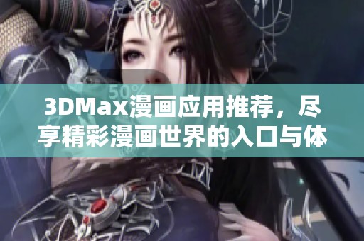 3DMax漫畫應(yīng)用推薦，盡享精彩漫畫世界的入口與體驗(yàn)