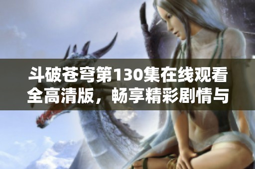 斗破蒼穹第130集在線觀看全高清版，暢享精彩劇情與斗技對(duì)決