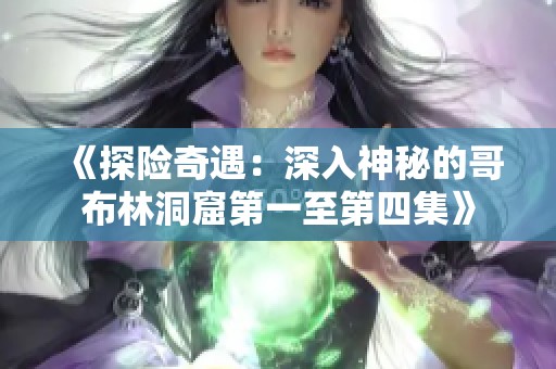 《探險奇遇：深入神秘的哥布林洞窟第一至第四集》