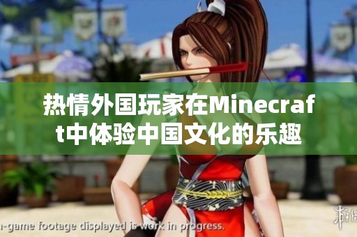 熱情外國玩家在Minecraft中體驗中國文化的樂趣