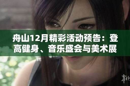 舟山12月精彩活動預告：登高健身、音樂盛會與美術展覽盡在其中！
