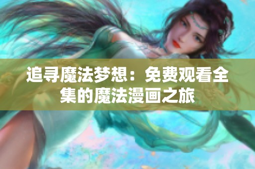 追尋魔法夢想：免費觀看全集的魔法漫畫之旅
