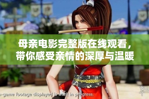 母親電影完整版在線觀看，帶你感受親情的深厚與溫暖